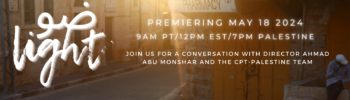 A promotional image for the CPT Palestine documentary film "Light." An image of Hebron's streets as sunlight peeks through buildings and illuminates a pharmacy. Text reads "Premiering May 18 2024 7pm Palestine. Join us for a conversation with director Ahmad Abu Monshar and the CPT Palestine team."