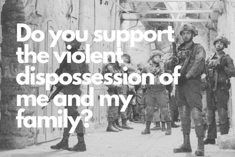 Do you support the violent dispossession of me and my family?